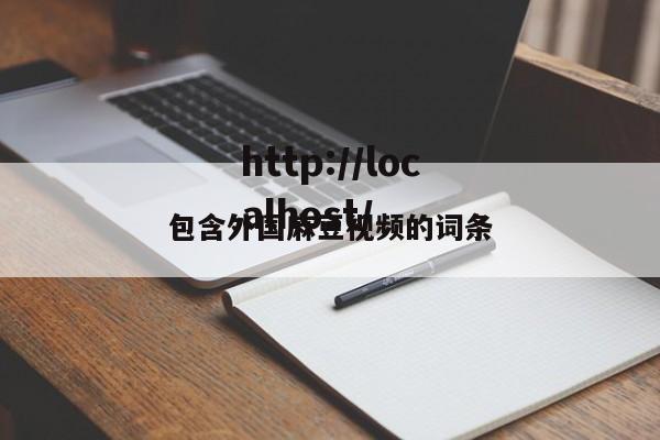 包含外国麻豆视频的词条